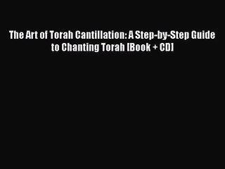 [PDF Download] The Art of Torah Cantillation: A Step-by-Step Guide to Chanting Torah [Book