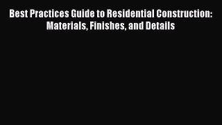 [PDF Download] Best Practices Guide to Residential Construction: Materials Finishes and Details