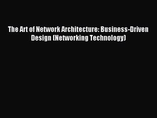 [PDF Download] The Art of Network Architecture: Business-Driven Design (Networking Technology)