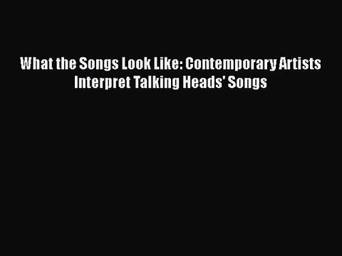 [PDF Download] What the Songs Look Like: Contemporary Artists Interpret Talking Heads' Songs