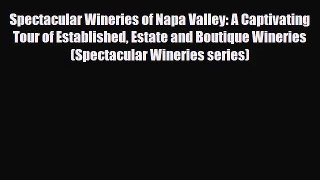 PDF Download Spectacular Wineries of Napa Valley: A Captivating Tour of Established Estate