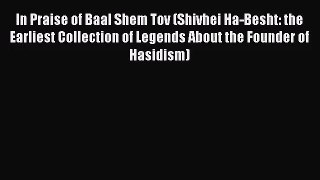 [PDF Download] In Praise of Baal Shem Tov (Shivhei Ha-Besht: the Earliest Collection of Legends