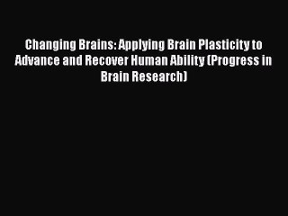 [PDF Download] Changing Brains: Applying Brain Plasticity to Advance and Recover Human Ability