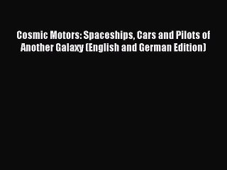 PDF Download Cosmic Motors: Spaceships Cars and Pilots of Another Galaxy (English and German