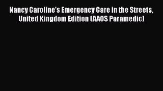 [PDF Download] Nancy Caroline's Emergency Care in the Streets United Kingdom Edition (AAOS