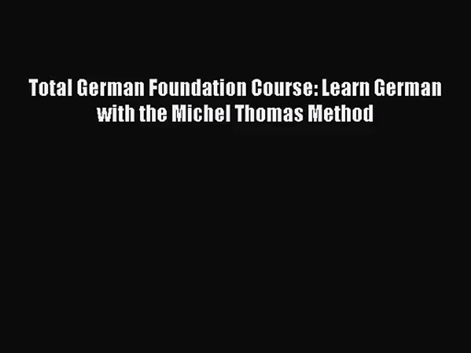 [PDF Download] Total German Foundation Course: Learn German with the Michel Thomas Method [Download]