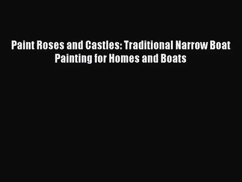 [PDF Download] Paint Roses and Castles: Traditional Narrow Boat Painting for Homes and Boats