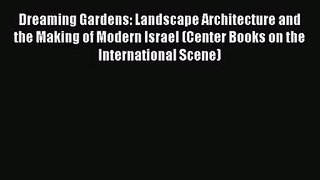[PDF Download] Dreaming Gardens: Landscape Architecture and the Making of Modern Israel (Center