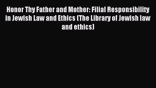 [PDF Download] Honor Thy Father and Mother: Filial Responsibility in Jewish Law and Ethics