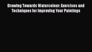 [PDF Download] Drawing Towards Watercolour: Exercises and Techniques for Improving Your Paintings