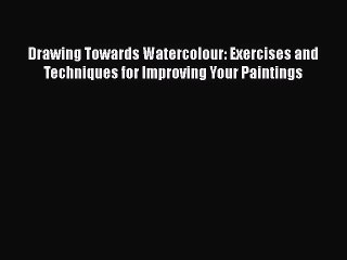 [PDF Download] Drawing Towards Watercolour: Exercises and Techniques for Improving Your Paintings