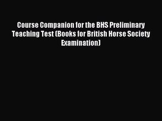 [PDF Download] Course Companion for the BHS Preliminary Teaching Test (Books for British Horse