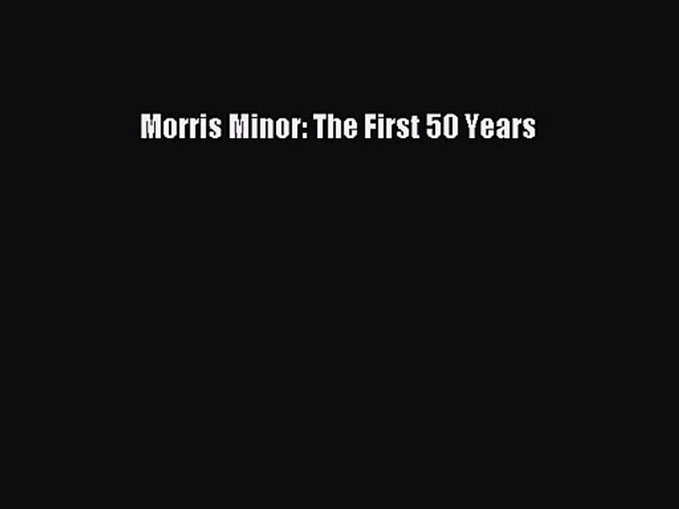 PDF Download Morris Minor: The First 50 Years Read Online