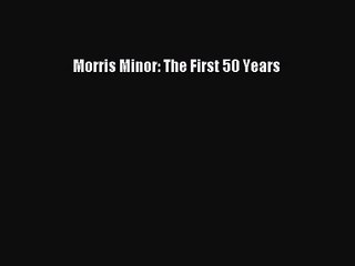 PDF Download Morris Minor: The First 50 Years Read Online
