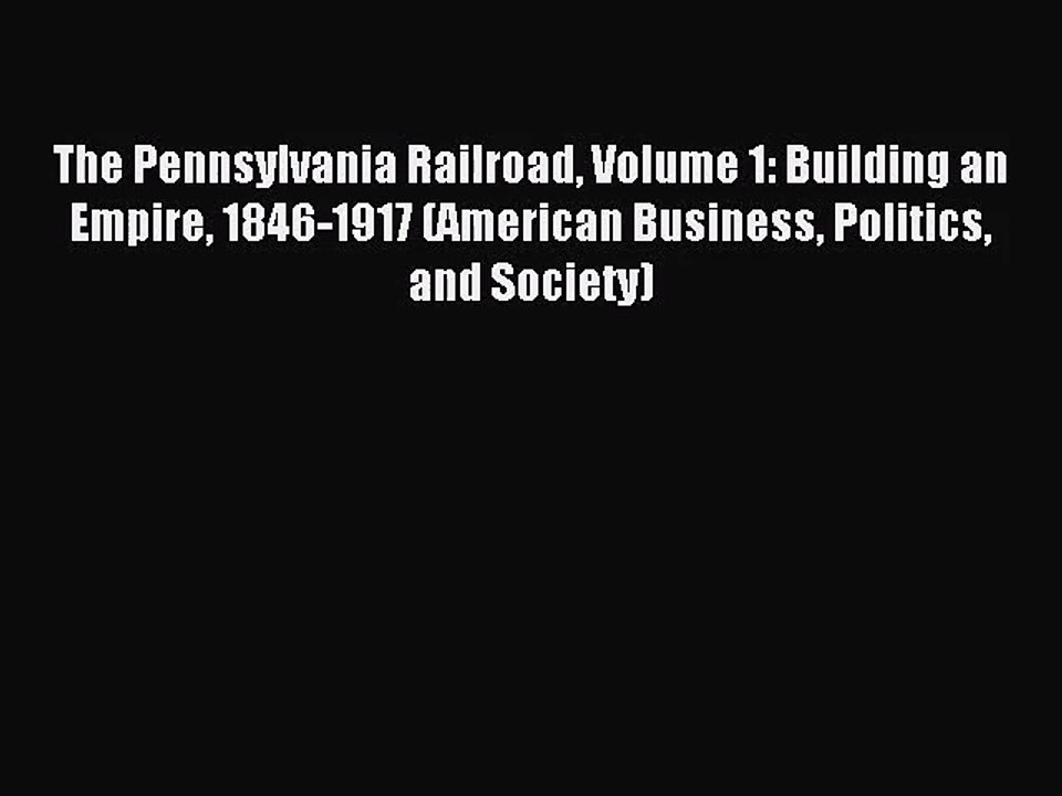 [PDF Download] The Pennsylvania Railroad Volume 1: Building an Empire 1846-1917 (American Business
