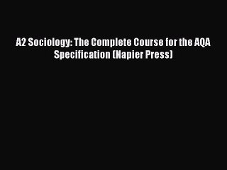 [PDF Download] A2 Sociology: The Complete Course for the AQA Specification (Napier Press) [Read]