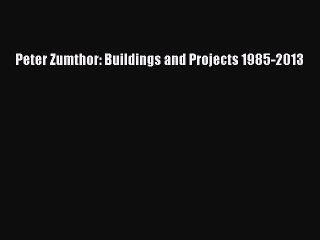 [PDF Download] Peter Zumthor: Buildings and Projects 1985-2013 [Read] Online