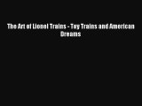 [PDF Download] The Art of Lionel Trains - Toy Trains and American Dreams [Read] Online