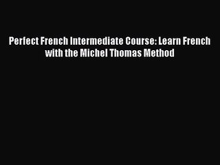 [PDF Download] Perfect French Intermediate Course: Learn French with the Michel Thomas Method