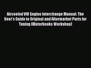 [PDF Download] Aircooled VW Engine Interchange Manual: The User's Guide to Original and Aftermarket