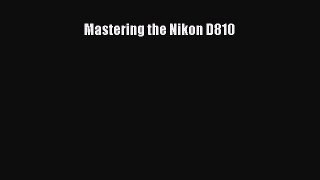 Mastering the Nikon D810 [Read] Full Ebook