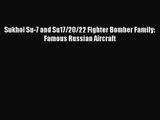 [PDF Download] Sukhoi Su-7 and Su17/20/22 Fighter Bomber Family: Famous Russian Aircraft [Read]