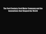 [PDF Download] The Ford Century: Ford Motor Company and the Innovations that Shaped the World