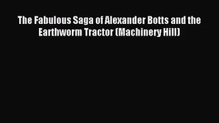 [PDF Download] The Fabulous Saga of Alexander Botts and the Earthworm Tractor (Machinery Hill)