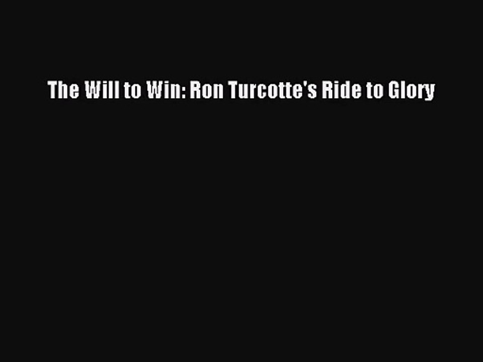[PDF Download] The Will to Win: Ron Turcotte's Ride to Glory [Read] Online