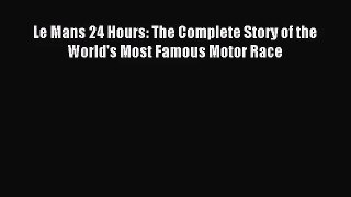 [PDF Download] Le Mans 24 Hours: The Complete Story of the World's Most Famous Motor Race [PDF]