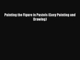 [PDF Download] Painting the Figure in Pastels (Easy Painting and Drawing) [PDF] Online