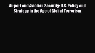 [PDF Download] Airport and Aviation Security: U.S. Policy and Strategy in the Age of Global