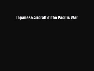[PDF Download] Japanese Aircraft of the Pacific War [Read] Full Ebook