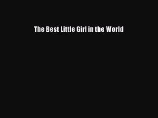 PDF Download The Best Little Girl in the World Read Full Ebook