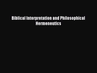 Read Biblical Interpretation and Philosophical Hermeneutics PDF Online