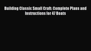 [PDF Download] Building Classic Small Craft: Complete Plans and Instructions for 47 Boats [PDF]