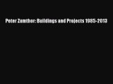 [PDF Download] Peter Zumthor: Buildings and Projects 1985-2013 [Read] Full Ebook