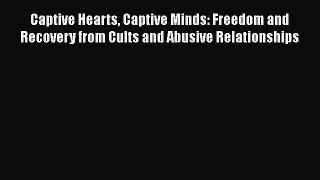 PDF Download Captive Hearts Captive Minds: Freedom and Recovery from Cults and Abusive Relationships