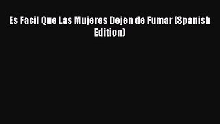 PDF Download Es Facil Que Las Mujeres Dejen de Fumar (Spanish Edition) Download Full Ebook