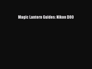 [PDF Download] Magic Lantern Guides: Nikon D80 [Download] Online