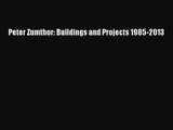 [PDF Download] Peter Zumthor: Buildings and Projects 1985-2013 [PDF] Full Ebook