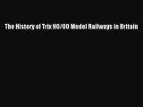 PDF Download The History of Trix HO/OO Model Railways in Britain Read Full Ebook