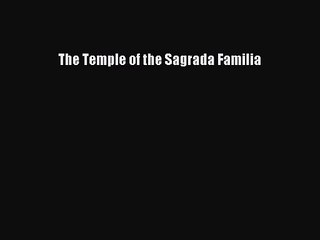 [PDF Download] The Temple of the Sagrada Familia [PDF] Full Ebook