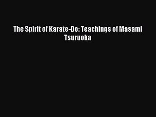 [PDF Download] The Spirit of Karate-Do: Teachings of Masami Tsuruoka [Read] Full Ebook
