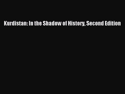 [PDF Download] Kurdistan: In the Shadow of History Second Edition [Read] Full Ebook
