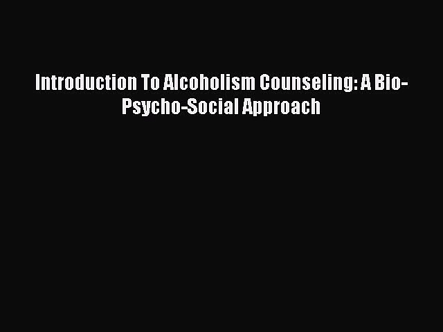 PDF Download Introduction To Alcoholism Counseling: A Bio-Psycho-Social Approach PDF Full Ebook
