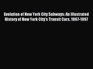 [PDF Download] Evolution of New York City Subways: An Illustrated History of New York City's