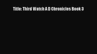 Title: Third Watch A D Chronicles Book 3 [Read] Full Ebook