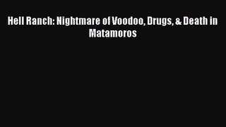 Hell Ranch: Nightmare of Voodoo Drugs & Death in Matamoros [Read] Full Ebook