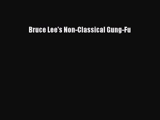 [PDF Download] Bruce Lee's Non-Classical Gung-Fu [Download] Full Ebook